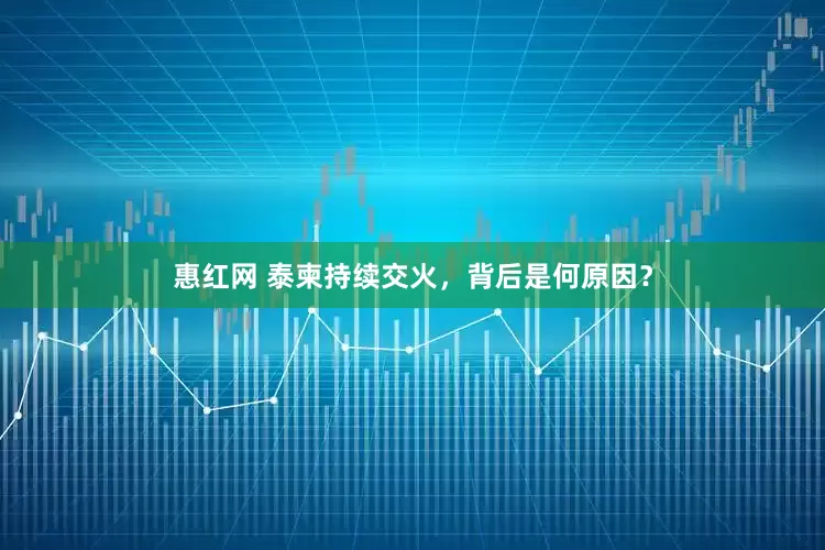 惠红网 泰柬持续交火，背后是何原因？